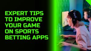 Expert Tips to Improve Your Game on Sports Betting Apps