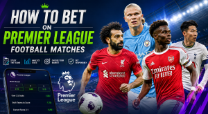 How to Bet on Premier League Football Matches